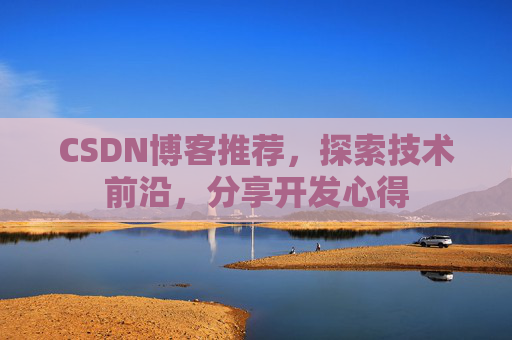 CSDN博客推荐,探索技术前沿,分享开发心得